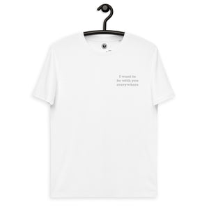 I Want To Be With You Everywhere Left Chest Embroidered Unisex organic cotton t-shirt - white thread
