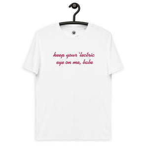 Keep Your 'lectric Eye On Me, Babe embroidered Unisex organic cotton t-shirt
