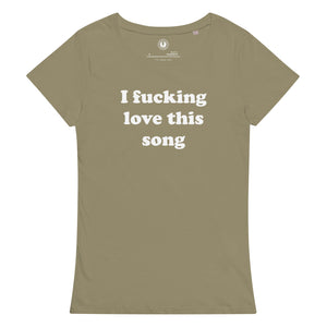 I F*CKING LOVE THIS SONG Printed Women’s Fitted Organic T-shirt