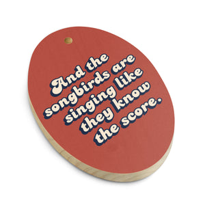 And The Songbirds Are Singing Like They Know The Score - Vintage Style Lyric Premium Printed Wooden Ornament - 70's Printed Back
