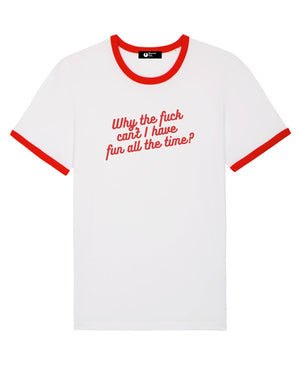 KATE MOSS INSPIRED 'WHY THE FUCK CAN'T I HAVE FUN ALL THE TIME' EMBROIDERED UNISEX ORGANIC COTTON RINGER T-SHIRT